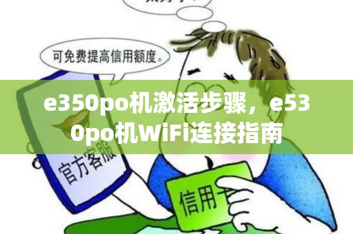 e350po机激活步骤，e530po机WiFi连接指南