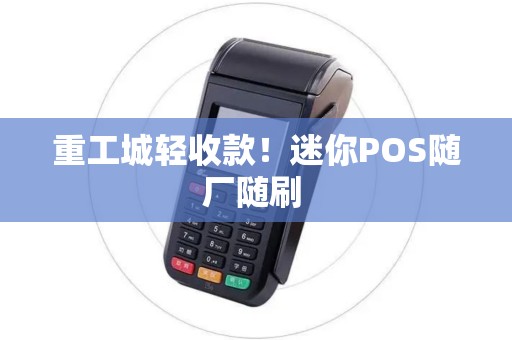重工城轻收款！迷你POS随厂随刷 