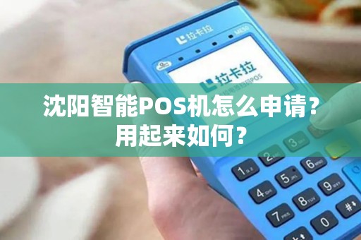 沈阳智能POS机怎么申请？用起来如何？