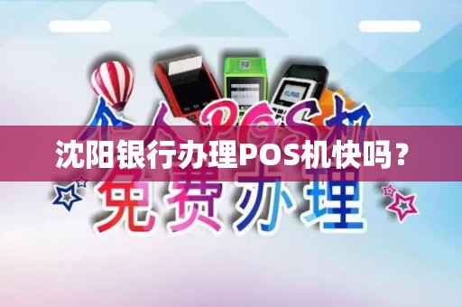 沈阳银行办理POS机快吗？