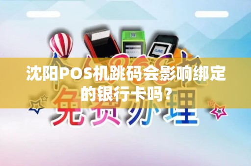 沈阳POS机跳码会影响绑定的银行卡吗？