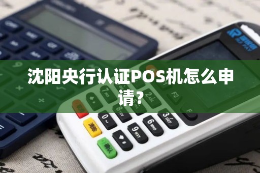 沈阳央行认证POS机怎么申请？