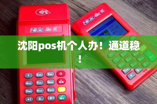 沈阳pos机个人办！通道稳！