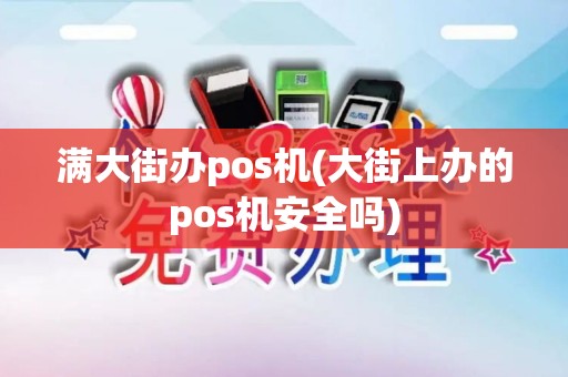满大街办pos机(大街上办的pos机安全吗)