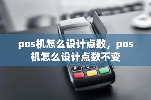 pos机怎么设计点数，pos机怎么设计点数不变