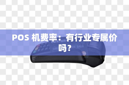 POS 机费率：有行业专属价吗？