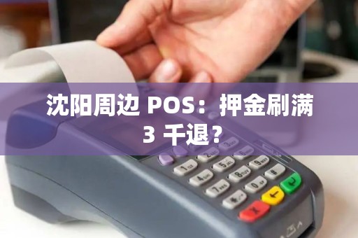 沈阳周边 POS：押金刷满 3 千退？