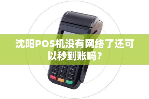 沈阳POS机没有网络了还可以秒到账吗？