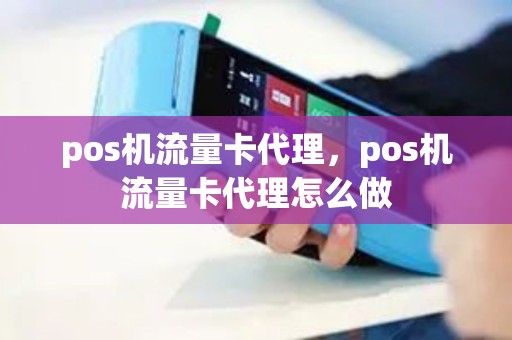 pos机流量卡代理，pos机流量卡代理怎么做