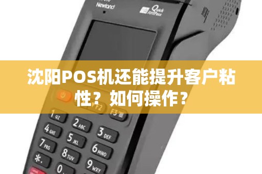 沈阳POS机还能提升客户粘性？如何操作？