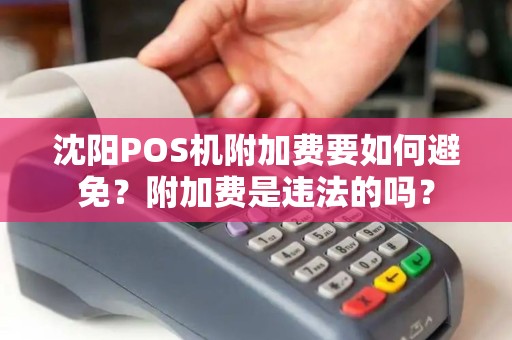 沈阳POS机附加费要如何避免？附加费是违法的吗？