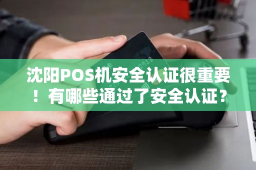 沈阳POS机安全认证很重要！有哪些通过了安全认证？
