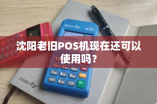 沈阳老旧POS机现在还可以使用吗? 沈阳老旧POS机现在还可以使用吗?