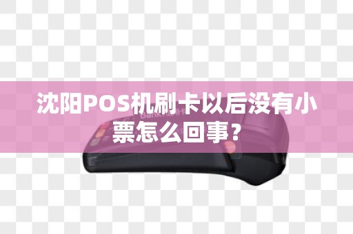 沈阳POS机刷卡以后没有小票怎么回事? 沈阳POS机刷卡以后没有小票怎么回事?