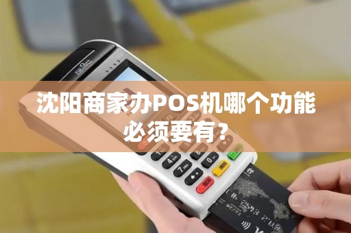 沈阳商家办POS机哪个功能必须要有? 沈阳商家办POS机哪个功能必须要有?