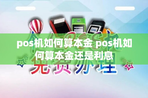 pos机如何算本金 pos机如何算本金还是利息