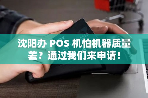 沈阳办 POS 机怕机器质量差?通过我们来申请! 沈阳办 POS 机怕机器质量差?通过我们来申请!