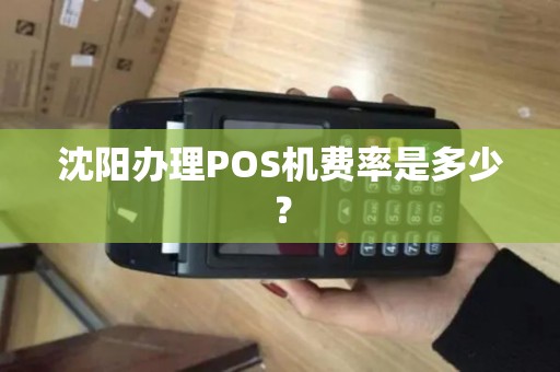 沈阳办理POS机费率是多少? 沈阳办理POS机费率是多少?