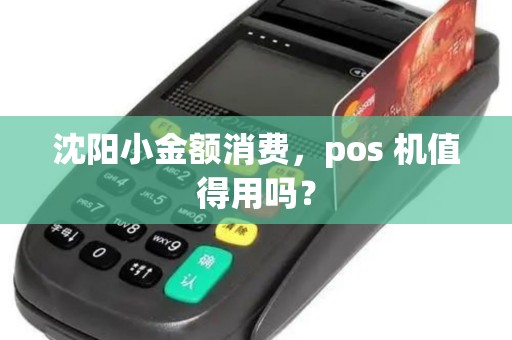 沈阳小金额消费，pos 机值得用吗？
