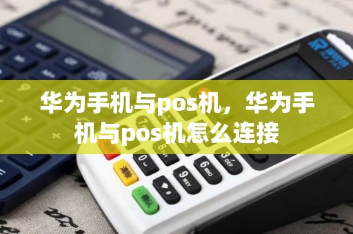 华为手机与pos机，华为手机与pos机怎么连接