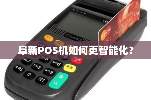 阜新POS机如何更智能化? 阜新POS机如何更智能化?