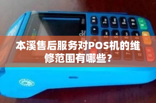 本溪售后服务对POS机的维修范围有哪些？