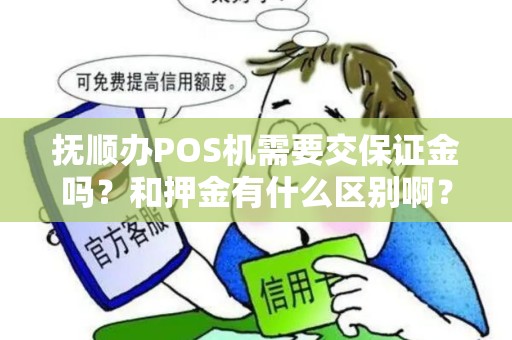抚顺办POS机需要交保证金吗？和押金有什么区别啊？
