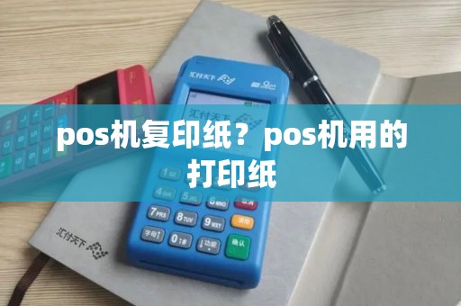 pos机复印纸？pos机用的打印纸