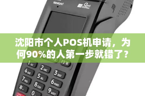 沈阳市个人POS机申请，为何90%的人第一步就错了？