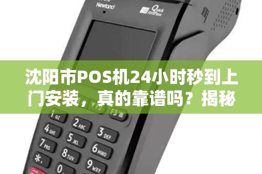 沈阳市POS机24小时秒到上门安装，真的靠谱吗？揭秘背后隐藏的三大风险！
