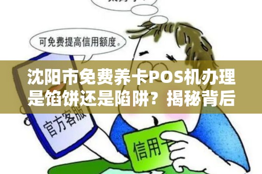 沈阳市免费养卡POS机办理是馅饼还是陷阱？揭秘背后不为人知的猫腻！