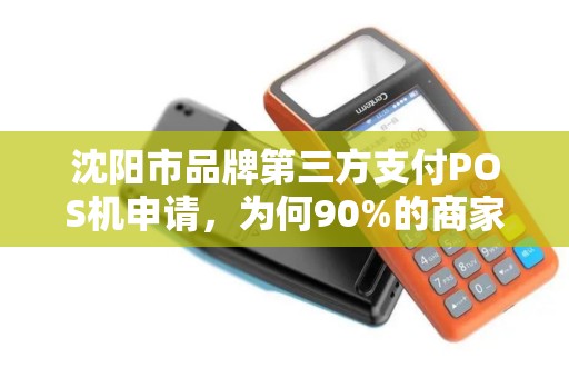 沈阳市品牌第三方支付POS机申请，为何90%的商家都踩了这些坑？