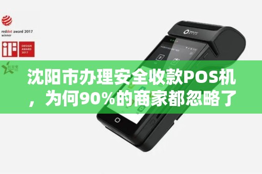 沈阳市办理安全收款POS机，为何90%的商家都忽略了这3个致命风险？