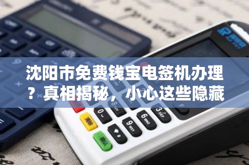 沈阳市免费钱宝电签机办理？真相揭秘，小心这些隐藏陷阱！