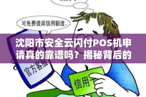 沈阳市安全云闪付POS机申请真的靠谱吗？揭秘背后的真相！