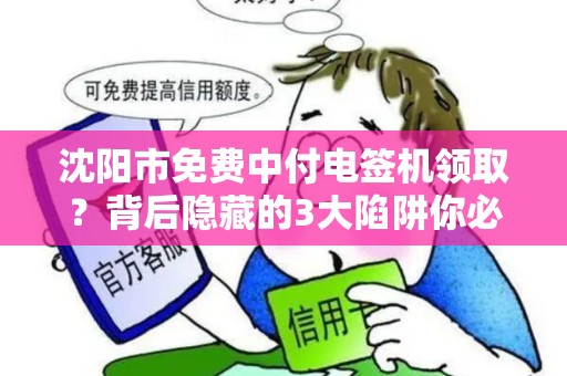 沈阳市免费中付电签机领取？背后隐藏的3大陷阱你必须知道！