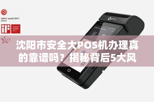 沈阳市安全大POS机办理真的靠谱吗？揭秘背后5大风险与避坑指南！