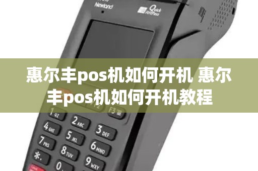 惠尔丰pos机如何开机 惠尔丰pos机如何开机教程
