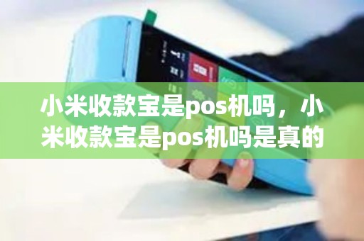 小米收款宝是pos机吗，小米收款宝是pos机吗是真的吗
