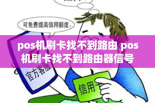 pos机刷卡找不到路由 pos机刷卡找不到路由器信号