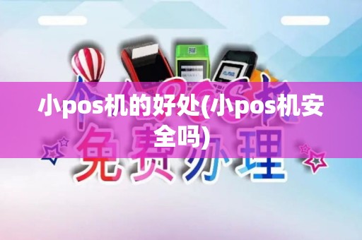 小pos机的好处(小pos机安全吗)