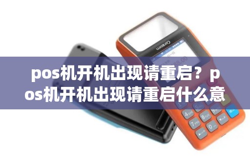 pos机开机出现请重启？pos机开机出现请重启什么意思