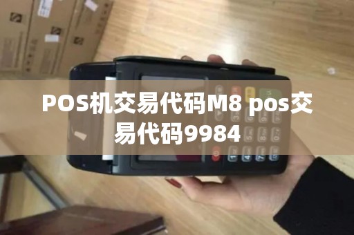 POS机交易代码M8 pos交易代码9984