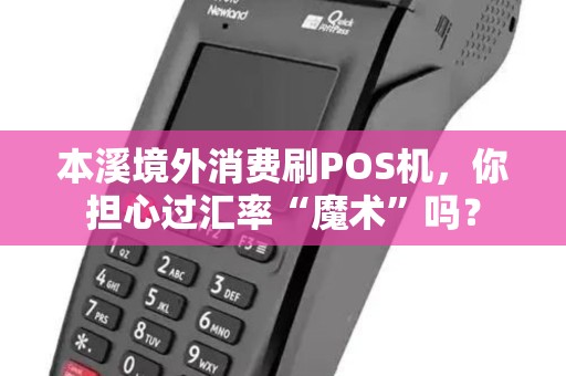 本溪境外消费刷POS机，你担心过汇率“魔术”吗？