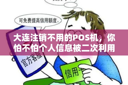 大连注销不用的POS机，你怕不怕个人信息被二次利用？