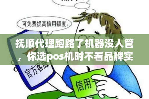 抚顺代理跑路了机器没人管,你选pos机时不看品牌实力? 抚顺代理跑路了机器没人管,你选pos机时不看品牌实力?