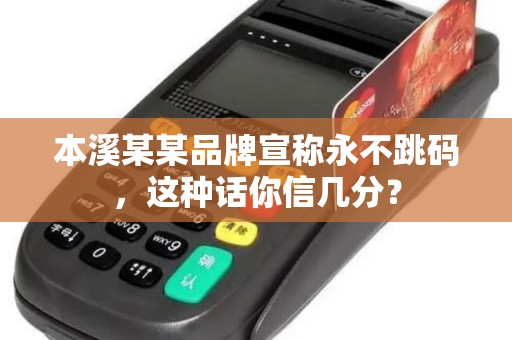 本溪某某品牌宣称永不跳码,这种话你信几分? 本溪某某品牌宣称永不跳码,这种话你信几分?
