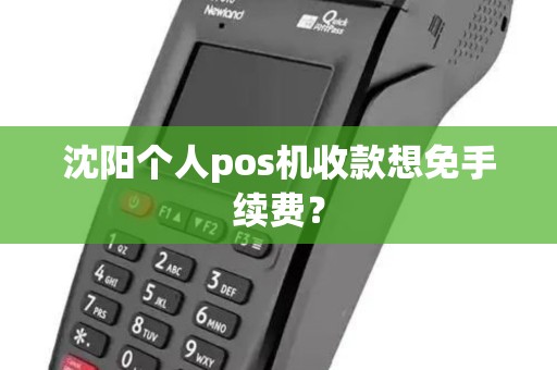 沈阳个人pos机收款想免手续费？