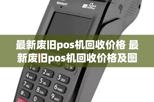 最新废旧pos机回收价格 最新废旧pos机回收价格及图片