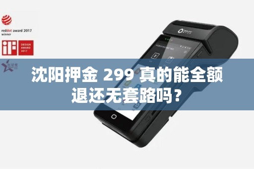 沈阳押金 299 真的能全额退还无套路吗？